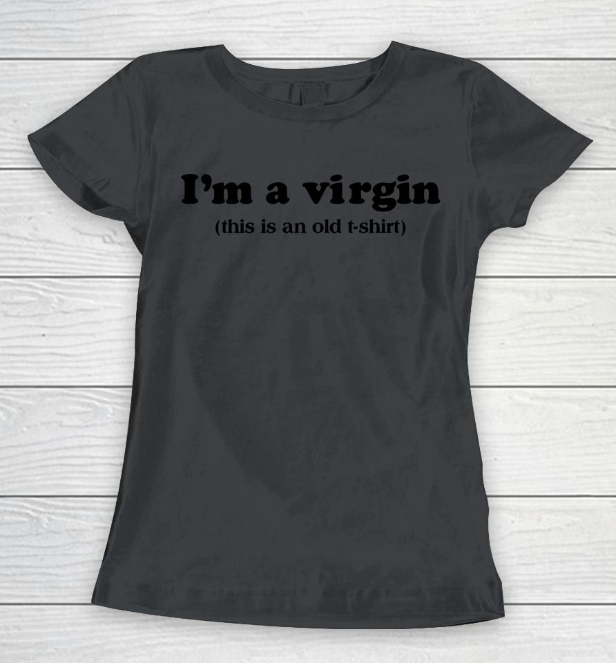 I'm A Virgin This Is An Old Women T-Shirt