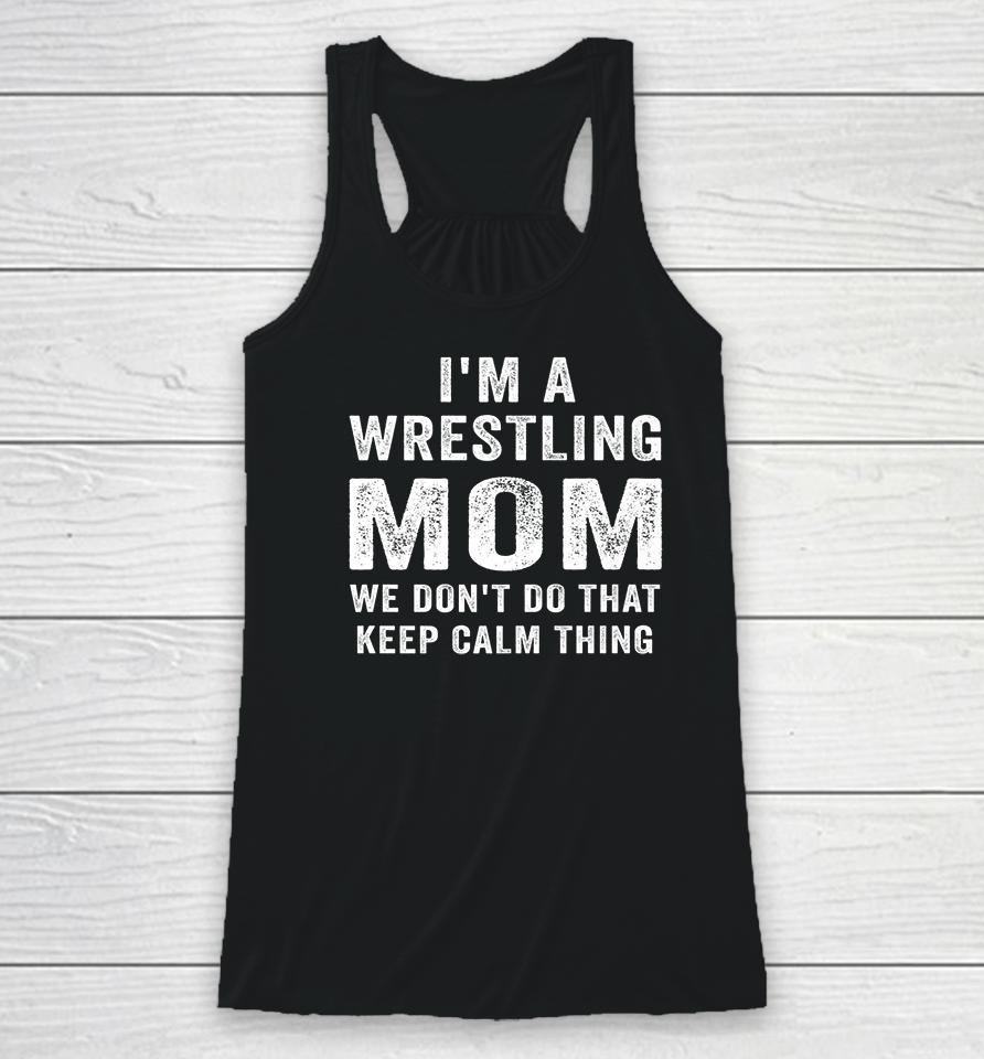 I'm A Wrestling Mom We Don't Do That Keep Calm Thing Racerback Tank
