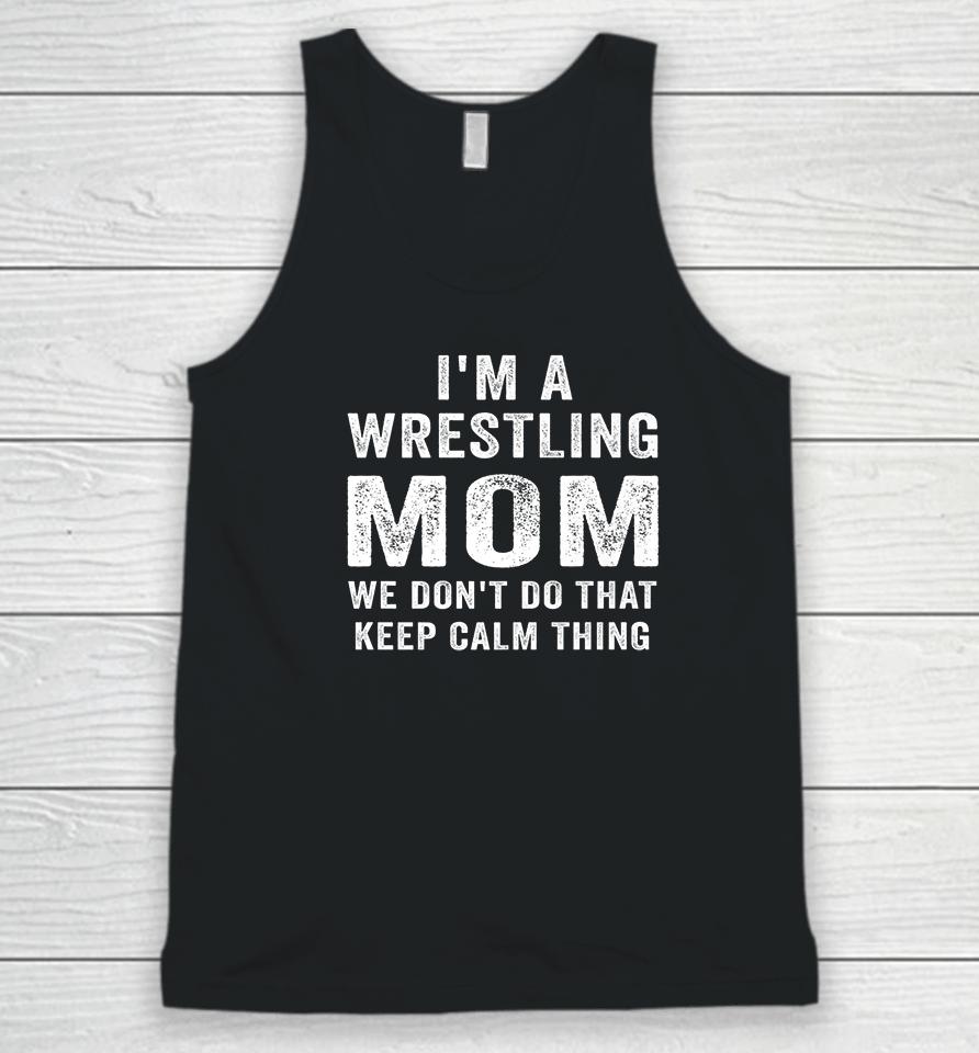 I'm A Wrestling Mom We Don't Do That Keep Calm Thing Unisex Tank Top