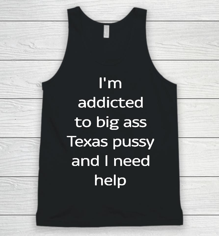 I'm Addicted To Big Ass Texas Pussy And I Need Help Unisex Tank Top