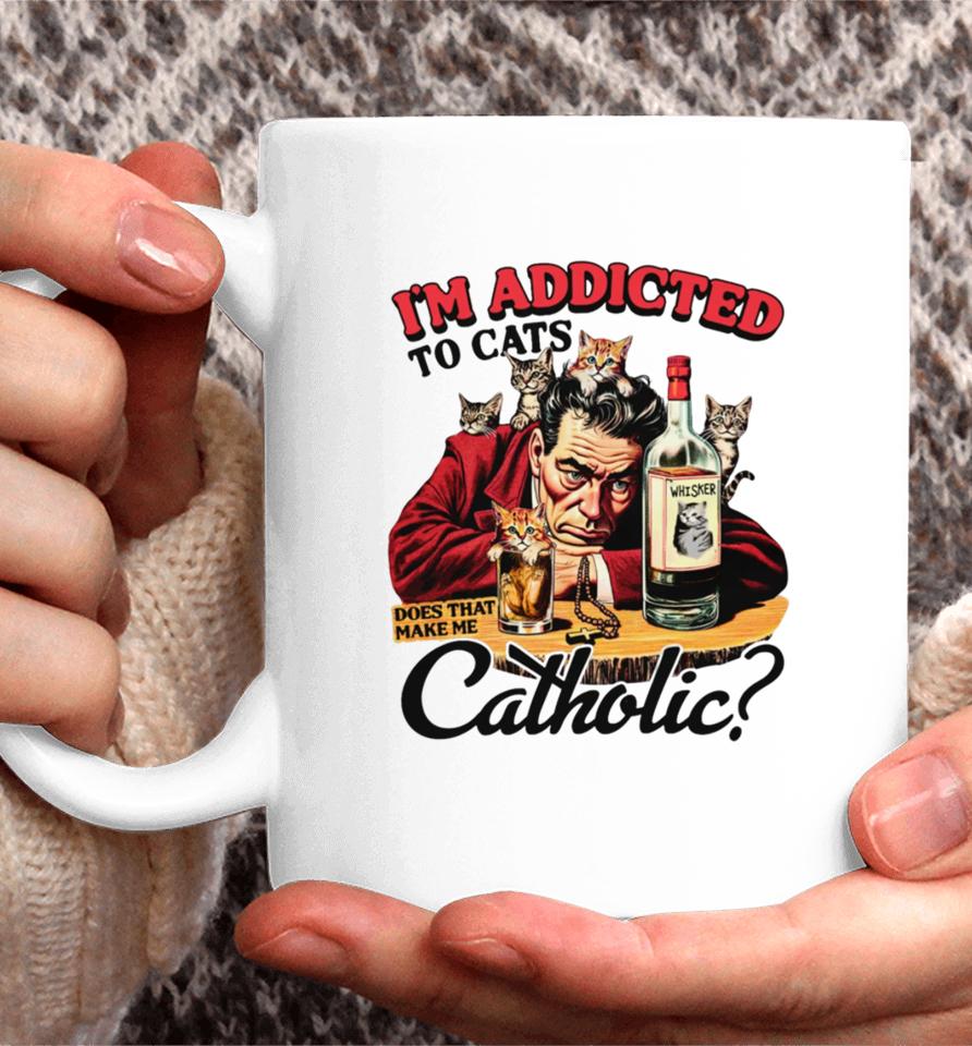 I'm Addicted To Cats Does That Make Me Catholic Coffee Mug