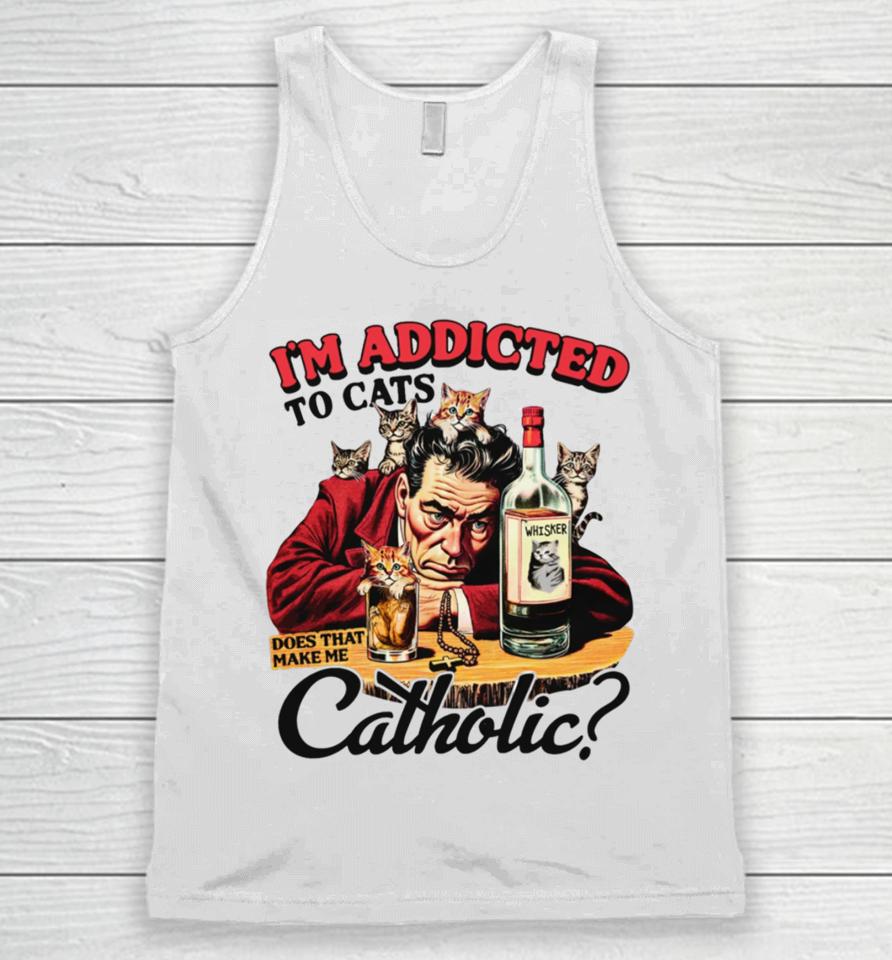I'm Addicted To Cats Does That Make Me Catholic Unisex Tank Top