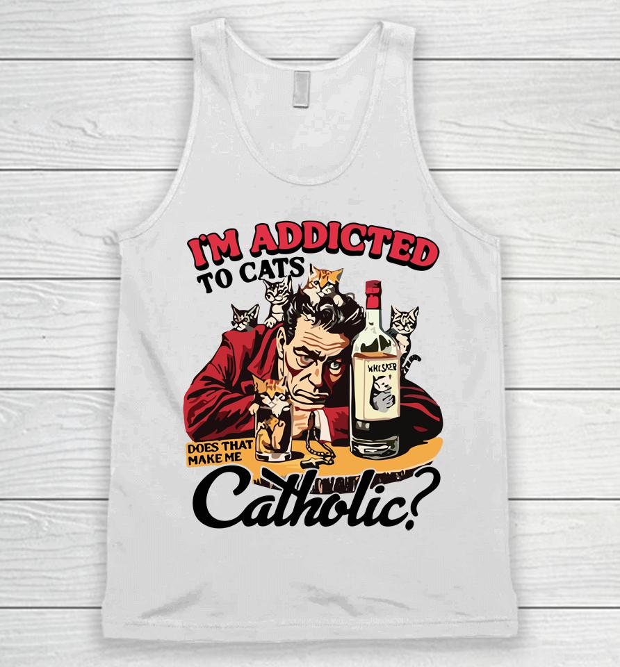 I'm Addicted To Cats Does That Make Me Catholic Unisex Tank Top