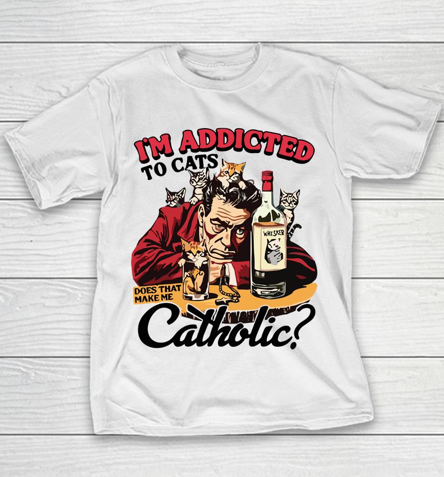 I'm Addicted To Cats Does That Make Me Catholic Youth T-Shirt