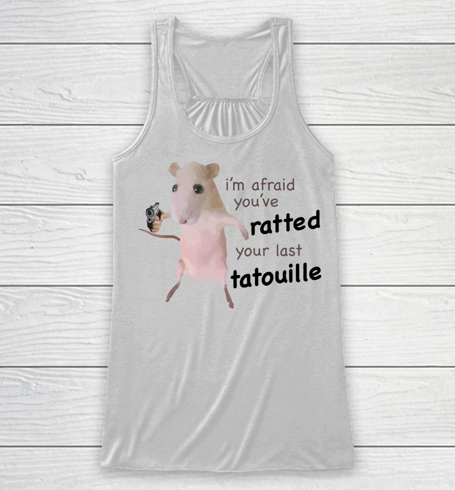 I'm Afraid You’ve Ratted Your Last Tatouille Racerback Tank