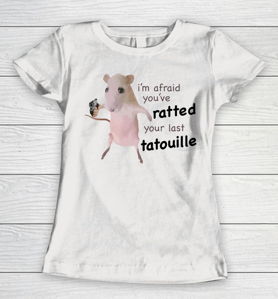 I'm Afraid You’ve Ratted Your Last Tatouille Women T-Shirt