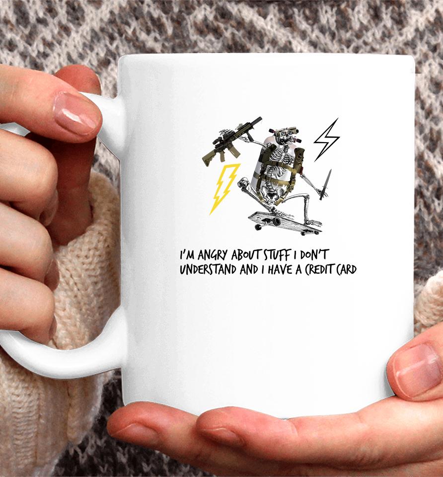 I'm Angry About Stuff I Don't Understand And I Have A Credit Card Coffee Mug