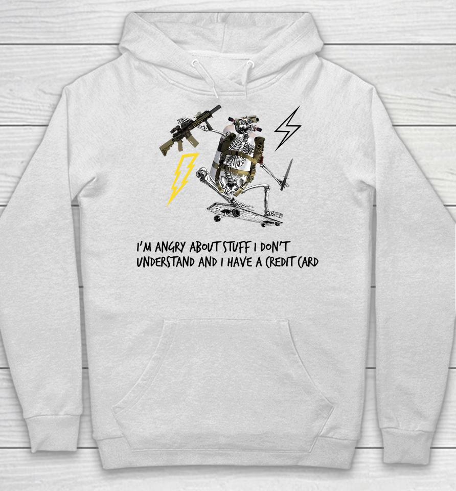 I'm Angry About Stuff I Don't Understand And I Have A Credit Card Hoodie