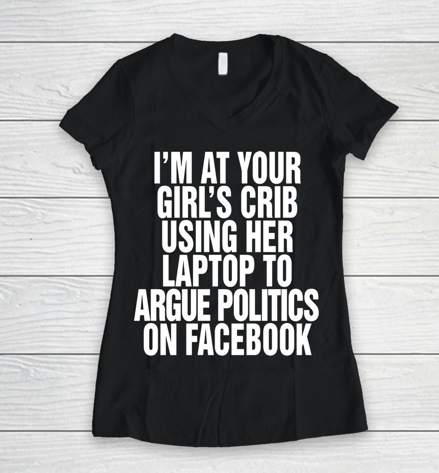I'm At Your Girl's Crib Using Her Laptop To Argue Politics On Facebook Women V-Neck T-Shirt