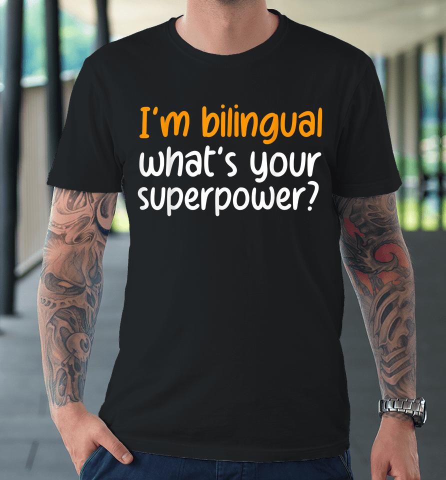 I'm Bilingual What's Your Superpower Premium T-Shirt