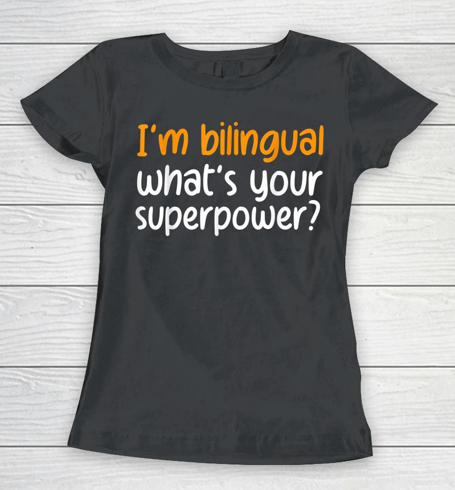 I'm Bilingual What's Your Superpower Women T-Shirt