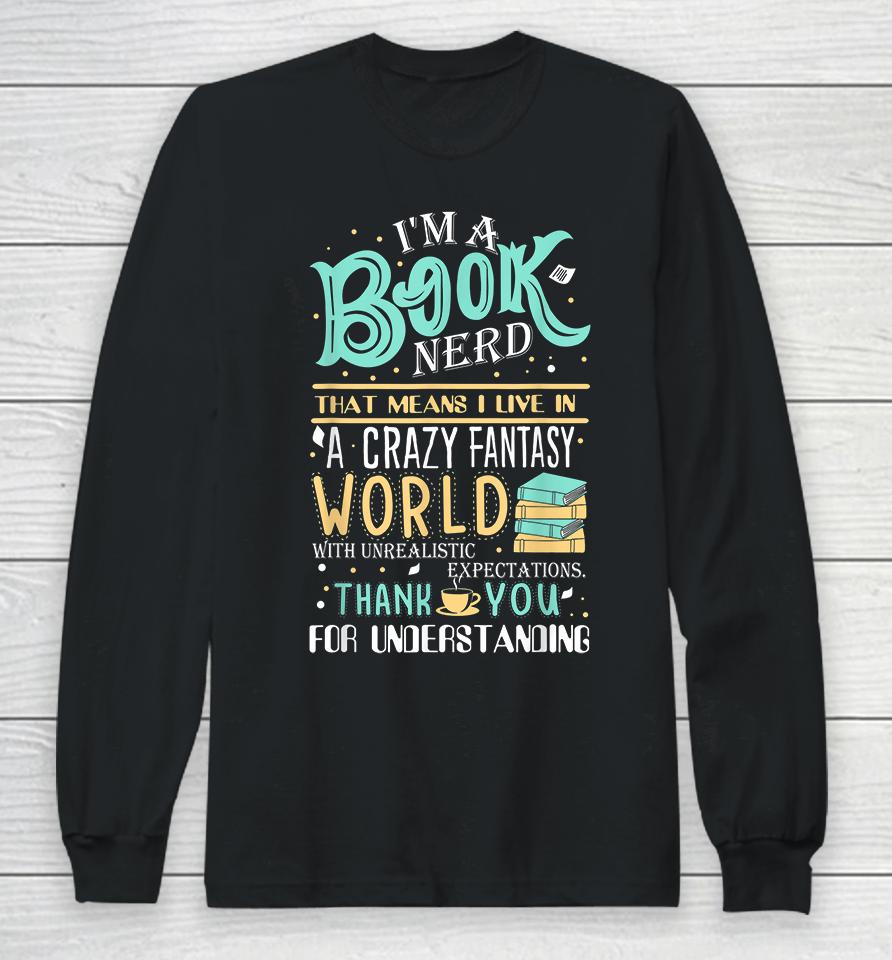 I'm Book Nerd That Mean I Live In A Crazy Fantasy World Long Sleeve T-Shirt