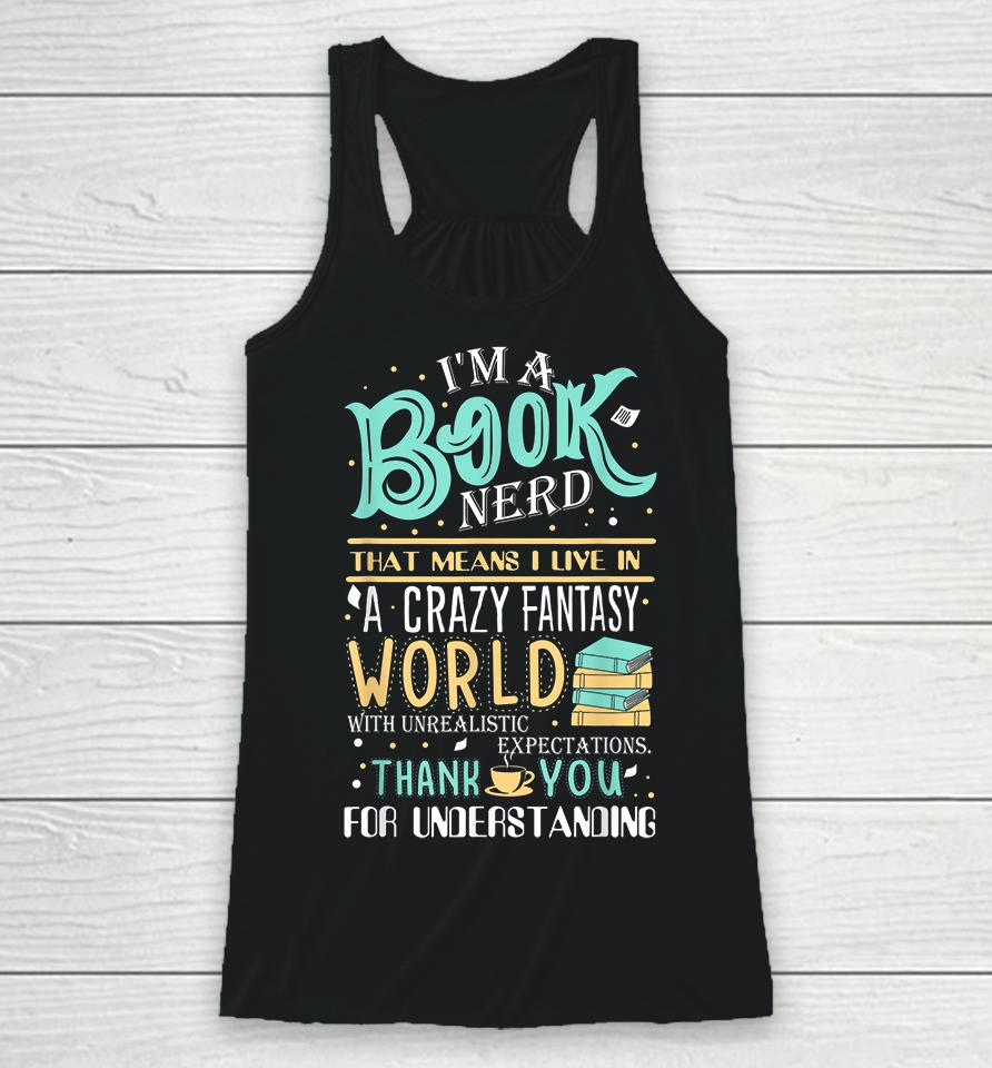 I'm Book Nerd That Mean I Live In A Crazy Fantasy World Racerback Tank