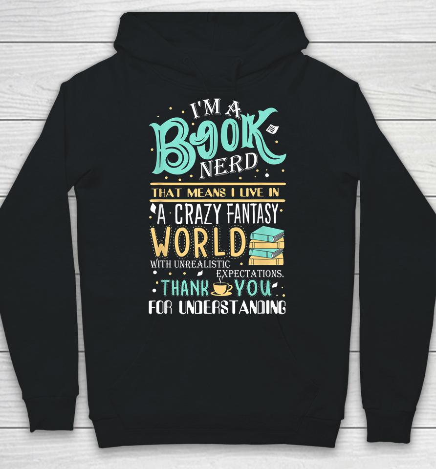 I'm Book Nerd That Mean I Live In A Crazy Fantasy World Hoodie