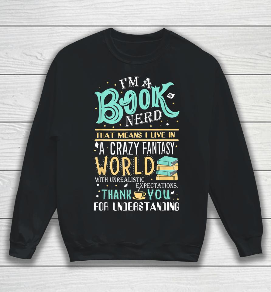 I'm Book Nerd That Mean I Live In A Crazy Fantasy World Sweatshirt