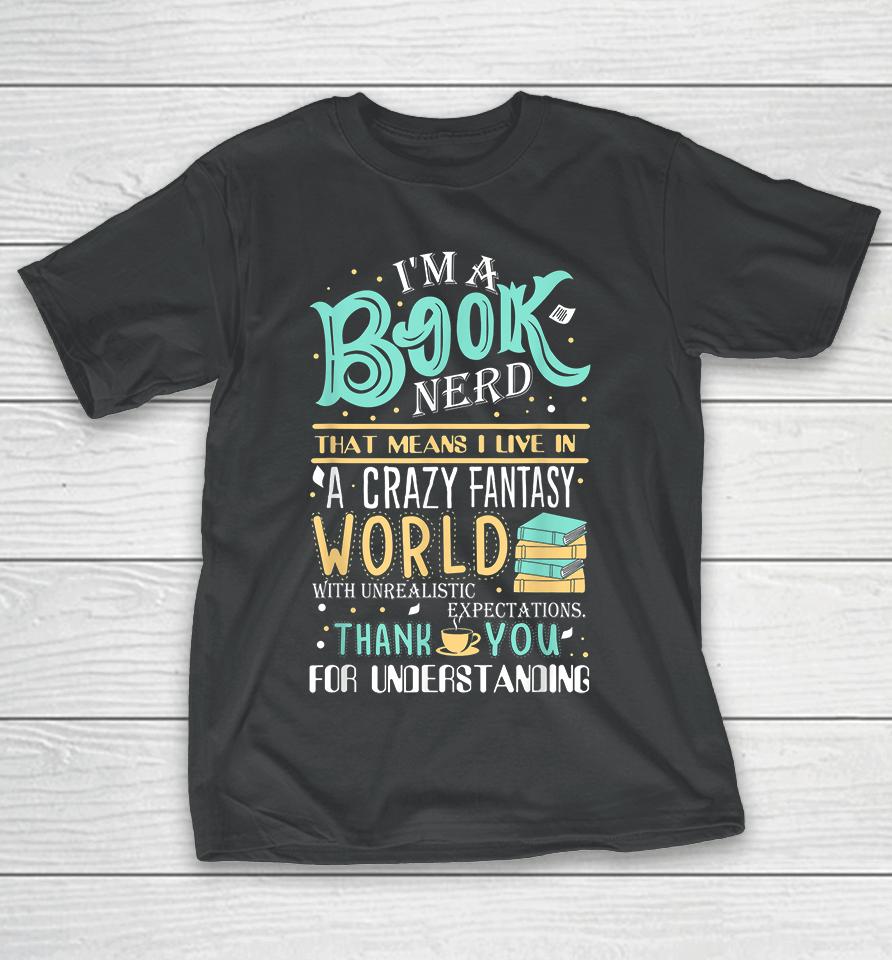 I'm Book Nerd That Mean I Live In A Crazy Fantasy World T-Shirt