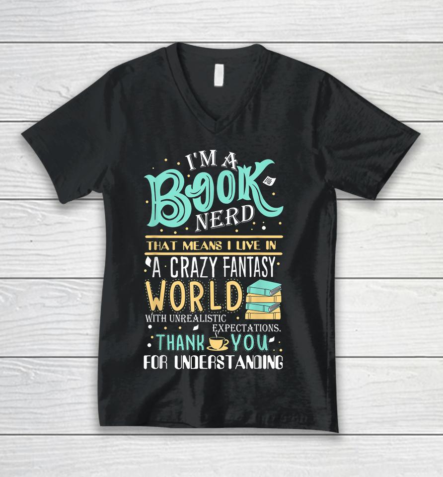 I'm Book Nerd That Mean I Live In A Crazy Fantasy World Unisex V-Neck T-Shirt