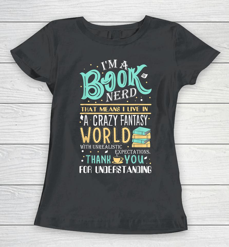 I'm Book Nerd That Mean I Live In A Crazy Fantasy World Women T-Shirt
