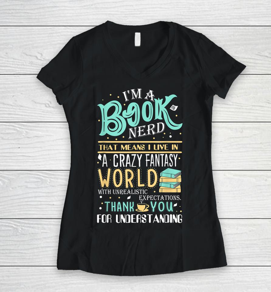 I'm Book Nerd That Mean I Live In A Crazy Fantasy World Women V-Neck T-Shirt