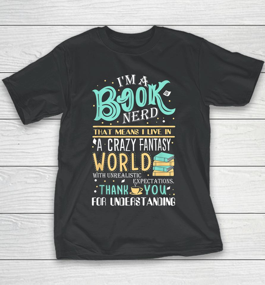 I'm Book Nerd That Mean I Live In A Crazy Fantasy World Youth T-Shirt