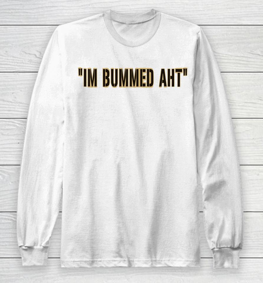 I'm Bummed Aht Long Sleeve T-Shirt