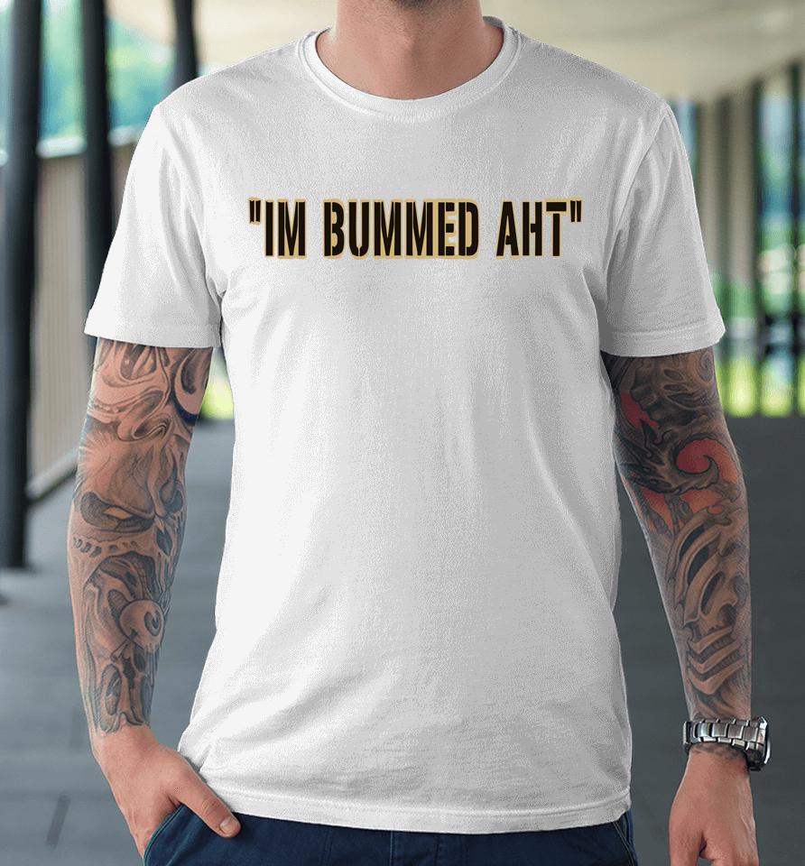I'm Bummed Aht Premium T-Shirt