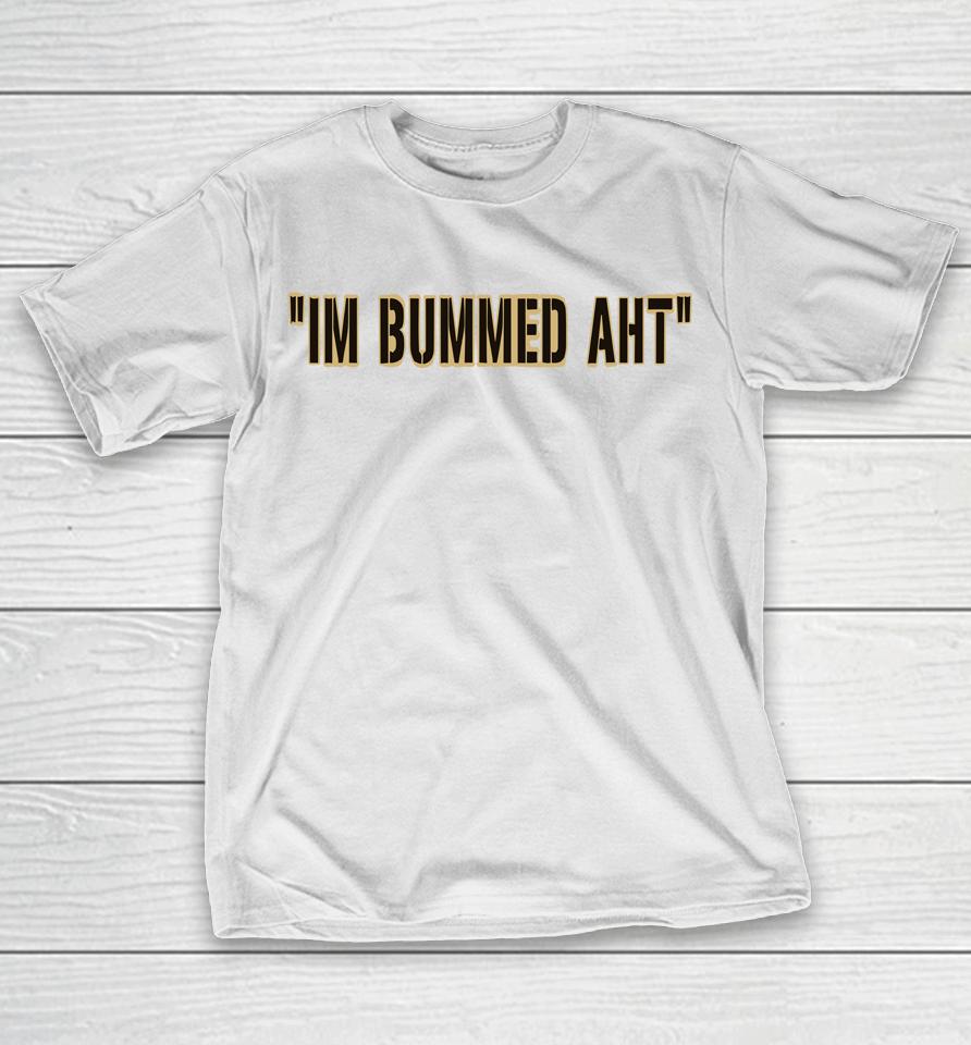 I'm Bummed Aht T-Shirt