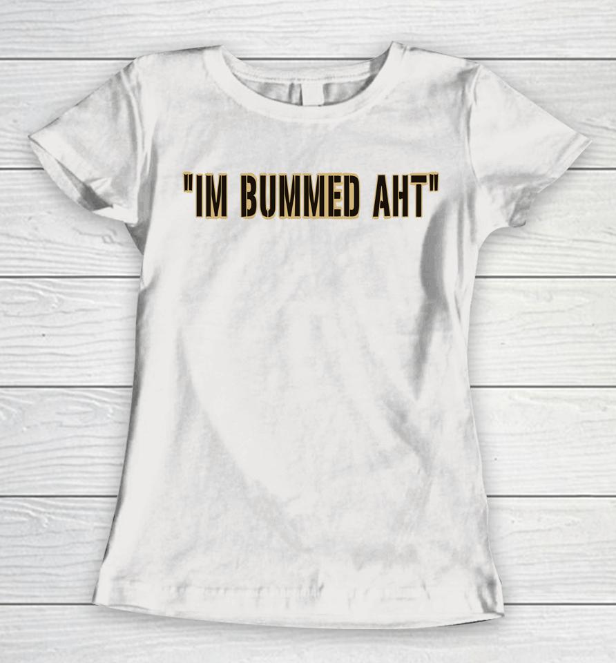 I'm Bummed Aht Women T-Shirt