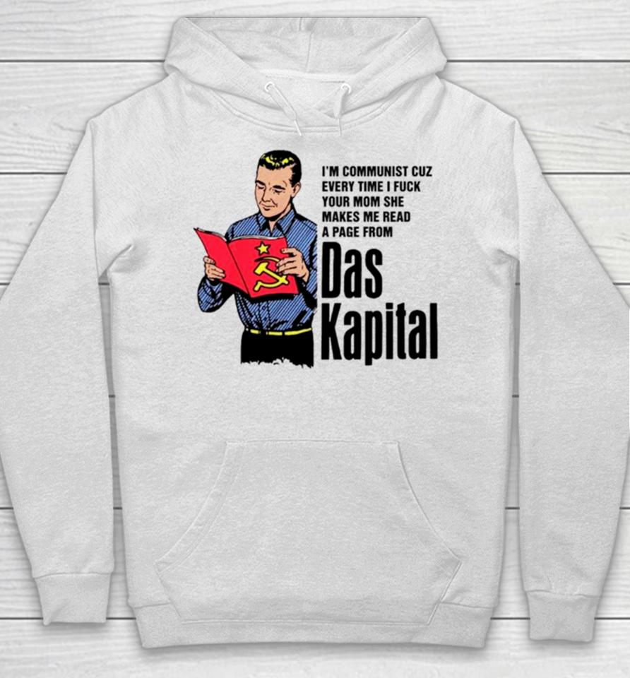 I’m Communist Cuz Every Time I Fuck Your Mom She Makes Me Read A Page From Das Kapital Hoodie