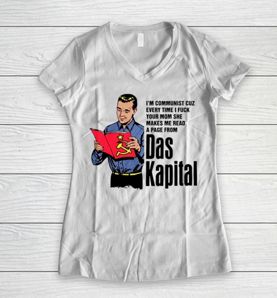 I’m Communist Cuz Every Time I Fuck Your Mom She Makes Me Read A Page From Das Kapital Women V-Neck T-Shirt