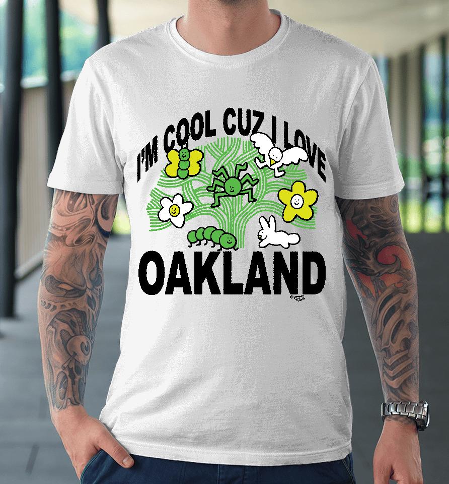 I'm Cool Cuz I Love Oakland Premium T-Shirt
