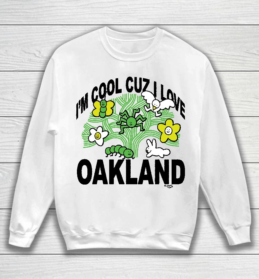 I'm Cool Cuz I Love Oakland Sweatshirt