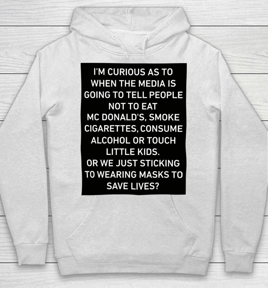 I'm Curious As To When The Media Is Going To Tell People Not To Eat Mcdonald's Smoke Cigarettes Consume Alcohol Hoodie