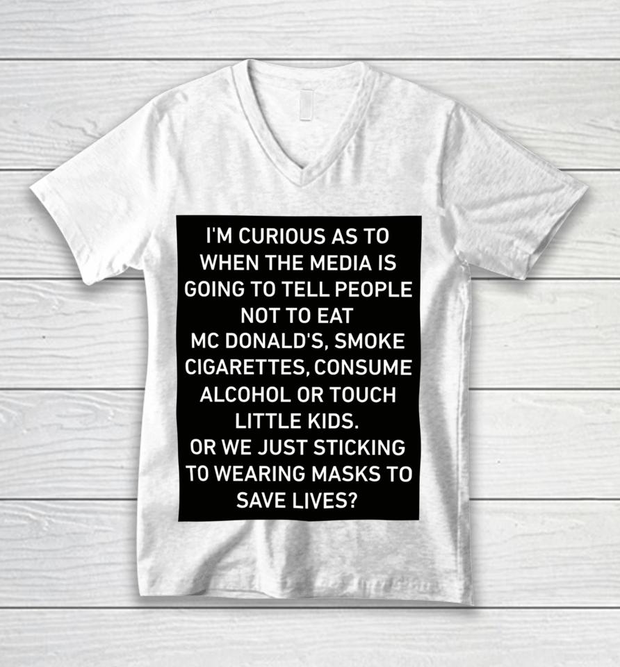 I'm Curious As To When The Media Is Going To Tell People Not To Eat Mcdonald's Smoke Cigarettes Consume Alcohol Unisex V-Neck T-Shirt