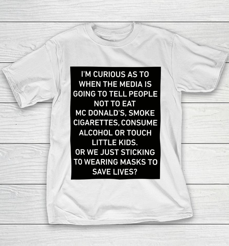 I'm Curious As To When The Media Is Going To Tell People Not To Eat Mcdonald's Smoke Cigarettes Consume Alcohol Youth T-Shirt