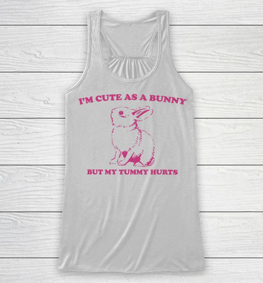I’m Cute As A Bunny But My Tummy Hurts Racerback Tank
