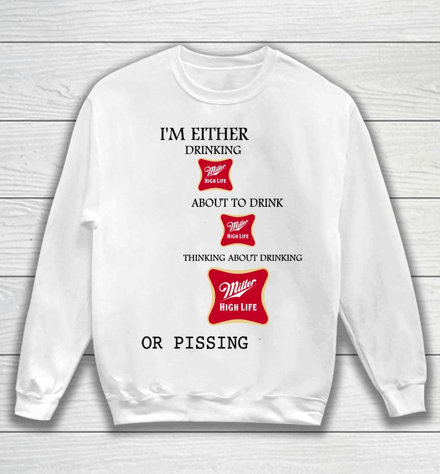 I'm Either Drinking Miller High Life About To Drink Miller High Life Sweatshirt