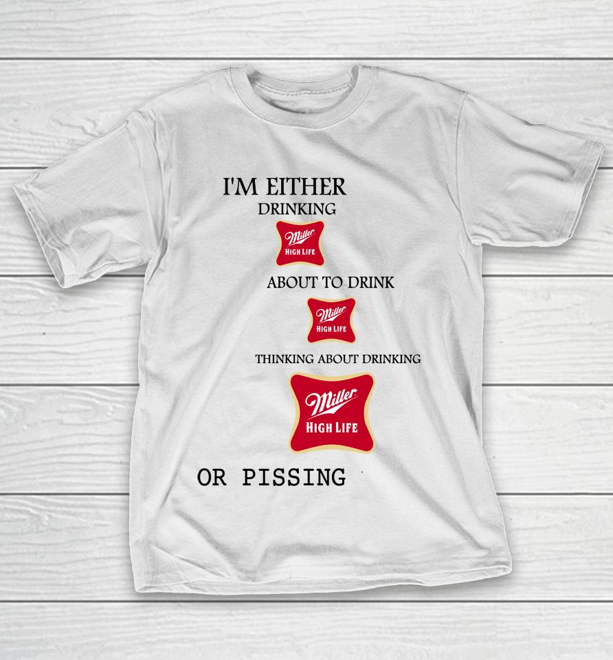 I'm Either Drinking Miller High Life About To Drink Miller High Life T-Shirt