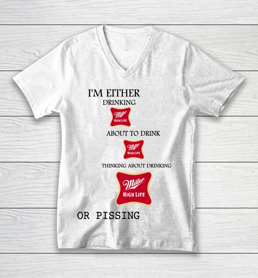 I'm Either Drinking Miller High Life About To Drink Miller High Life Unisex V-Neck T-Shirt