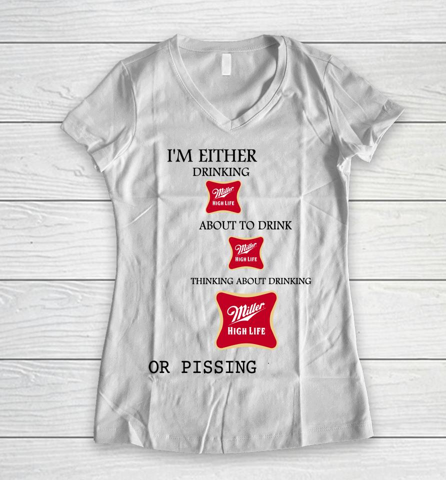I'm Either Drinking Miller High Life About To Drink Miller High Life Women V-Neck T-Shirt