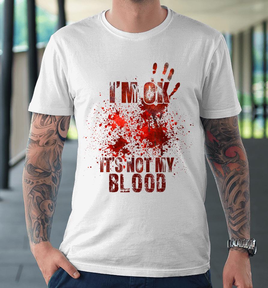 I'm Fine It's Not My Blood Halloween Premium T-Shirt