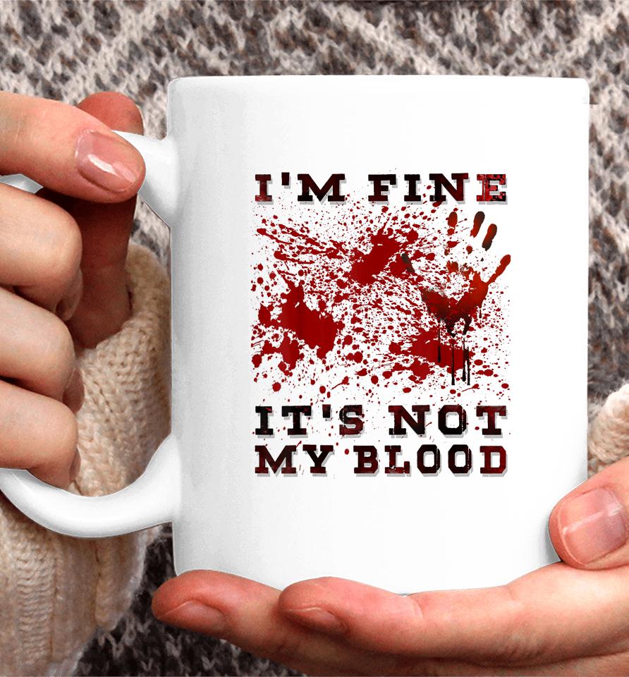 I'm Fine It's Not My Blood I'm Okay I'm Ok Halloween Scary Coffee Mug