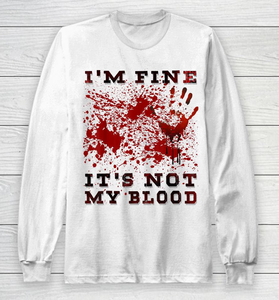 I'm Fine It's Not My Blood I'm Okay I'm Ok Halloween Scary Long Sleeve T-Shirt