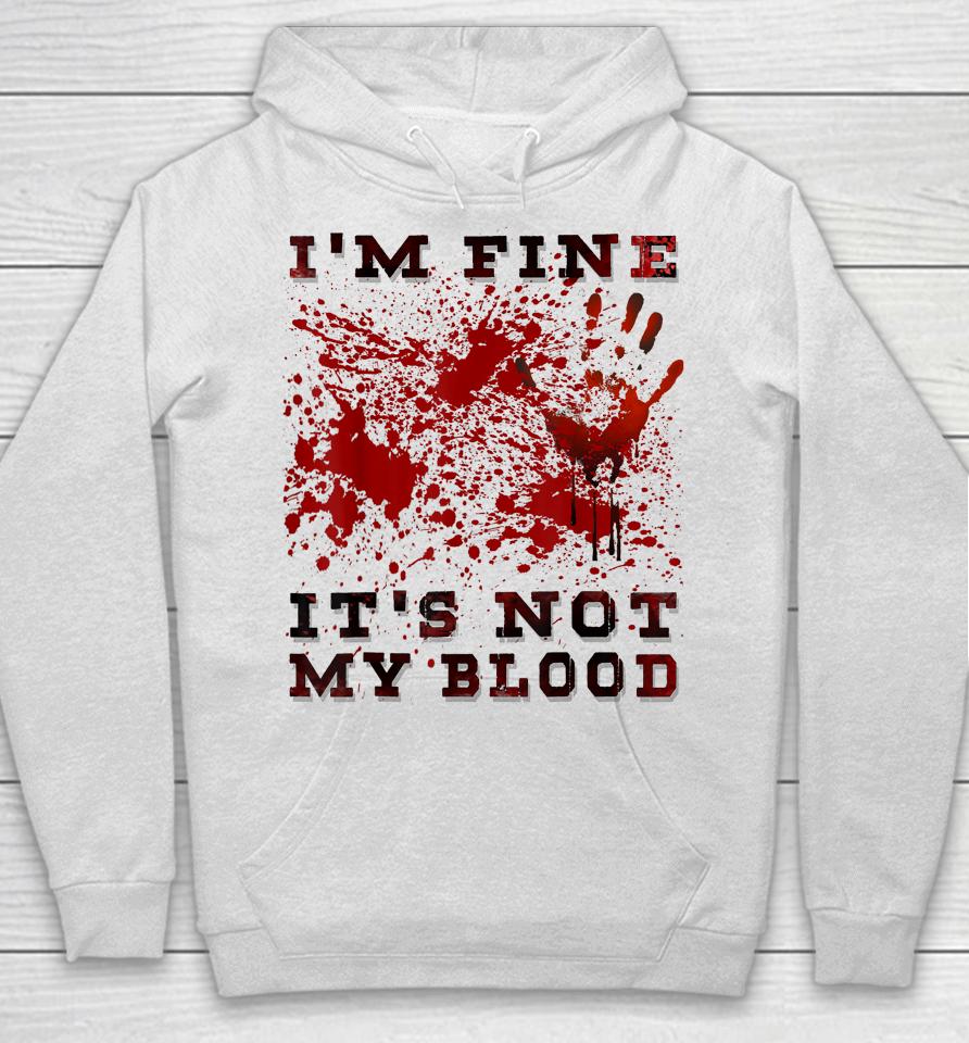 I'm Fine It's Not My Blood I'm Okay I'm Ok Halloween Scary Hoodie
