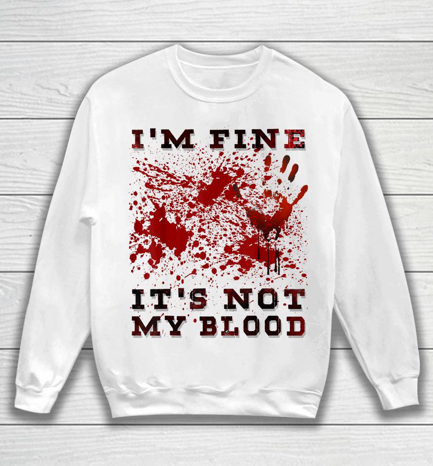 I'm Fine It's Not My Blood I'm Okay I'm Ok Halloween Scary Sweatshirt