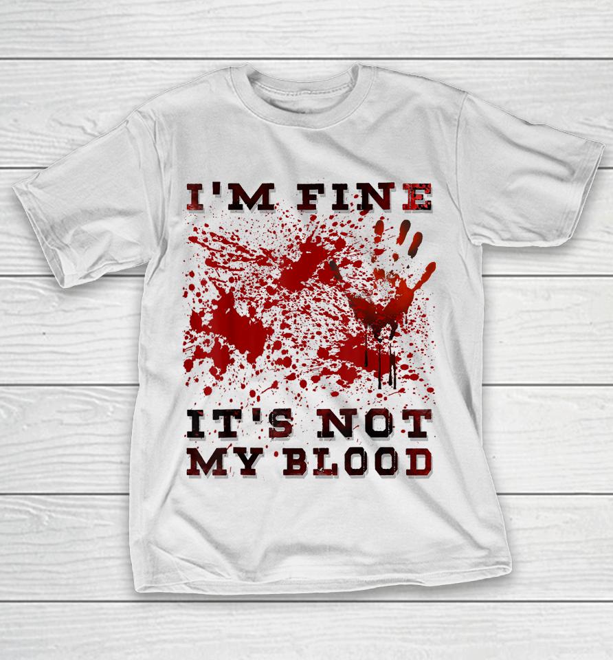 I'm Fine It's Not My Blood I'm Okay I'm Ok Halloween Scary T-Shirt