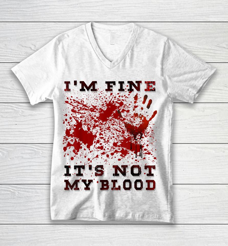 I'm Fine It's Not My Blood I'm Okay I'm Ok Halloween Scary Unisex V-Neck T-Shirt