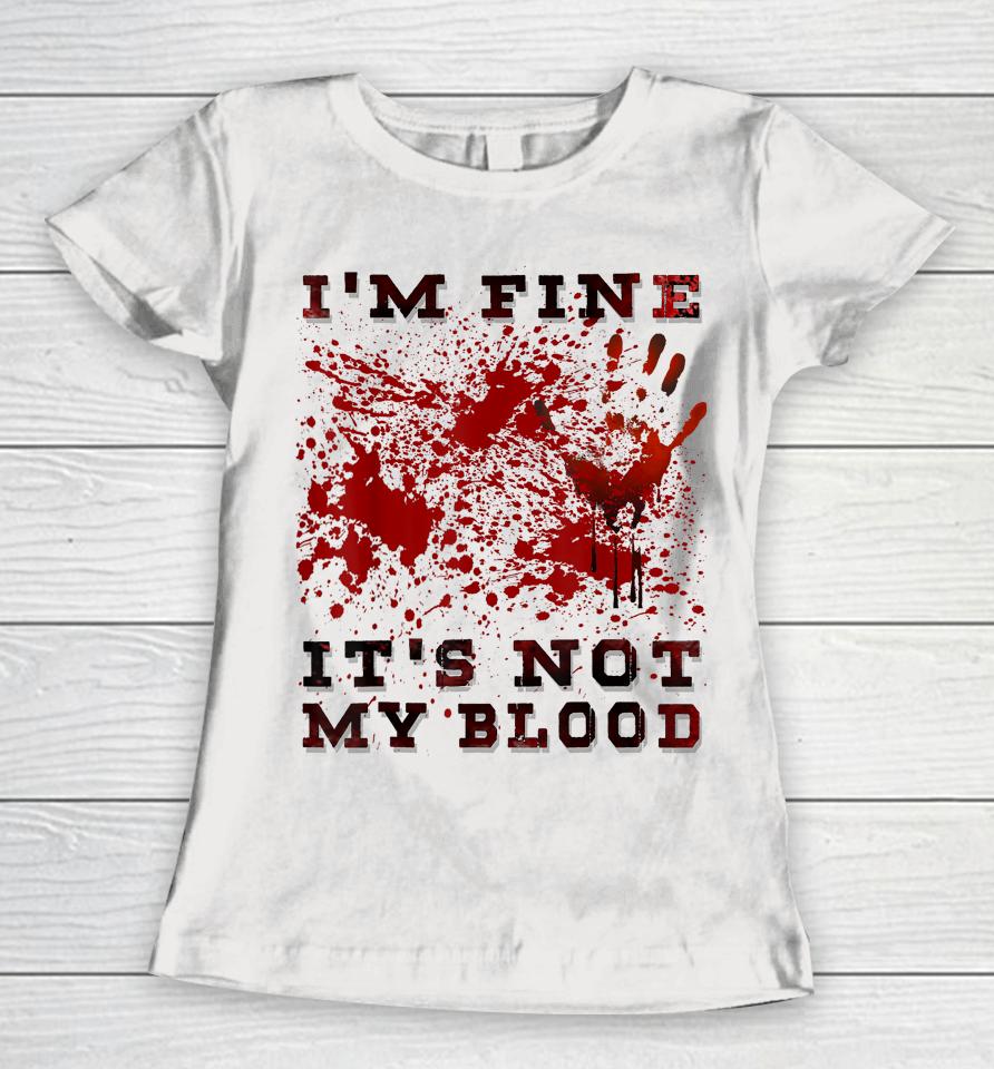 I'm Fine It's Not My Blood I'm Okay I'm Ok Halloween Scary Women T-Shirt