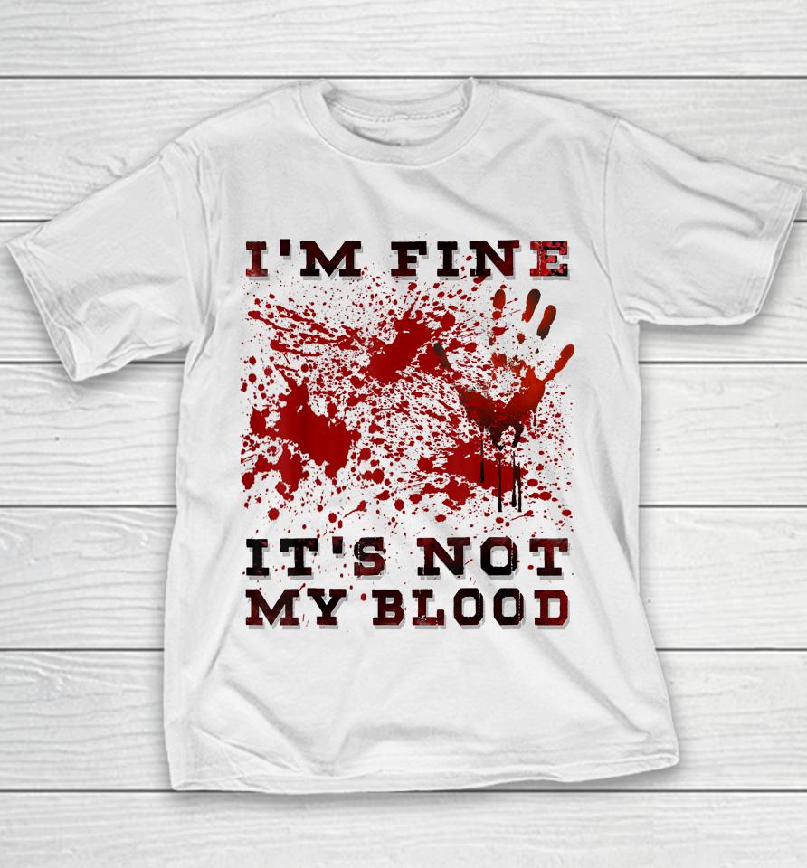 I'm Fine It's Not My Blood I'm Okay I'm Ok Halloween Scary Youth T-Shirt