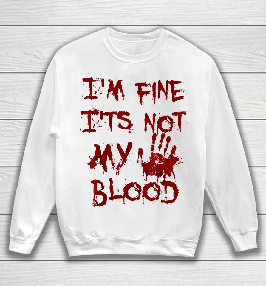 I'm Fine It's Not My Blood Scary Halloween Sweatshirt